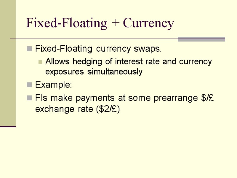 Fixed-Floating + Currency Fixed-Floating currency swaps. Allows hedging of interest rate and currency exposures